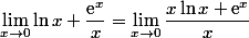 \displaystyle \lim_{x\to 0}\ln x +\dfrac{\text{e}^x}{x}=\lim_{x\to 0}\dfrac{ x\ln x+\text{e}^x}{x}